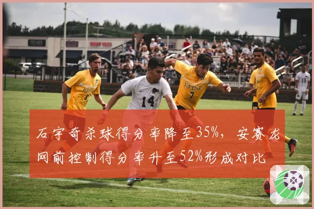 石宇奇杀球得分率降至35%，安赛龙网前控制得分率升至52%形成对比